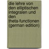 Die Lehre Von Den Elliptischen Integralen Und Den Theta-Functionen (German Edition) by Heinrich Schellbach Karl