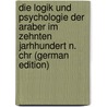 Die Logik und Psychologie der Araber im zehnten Jarhhundert n. Chr (German Edition) door Dieterici Friedrich