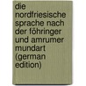 Die Nordfriesische Sprache Nach Der Föhringer Und Amrumer Mundart (German Edition) door Johansen Christian