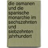 Die Osmanen Und Die Spanische Monarchie Im Sechszehnten Und Siebzehnten Jahrhundert