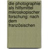 Die Photographie als Hilfsmittel mikroskopischer Forschung: Nach dem französischen door Moitessier Albert