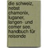 Die Schweiz, nebst Chamonix, Luganer, Langen- und Comer See. Handbuch für Reisende