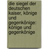 Die Siegel der deutschen Kaiser, Könige und Gegenkönige: Könige und Gegenkönige door Jacob Römer -Büchner Benedict