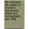 Die Werkstatt Als Utopie: Lu Martens Literarische Arbeit Und Formasthetik Seit 1900 by Chryssoula Kambas