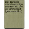 Drei Deutsche Minoritenprediger Aus Dem Xiii. Und Xiv. Jahrhundert (german Edition) by Adolph Franz