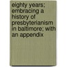 Eighty Years; Embracing a History of Presbyterianism in Baltimore; with an Appendix door Joseph T. Smith