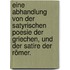 Eine Abhandlung von der satyrischen Poesie der Griechen, und der Satire der Römer.