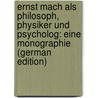 Ernst Mach Als Philosoph, Physiker Und Psycholog: Eine Monographie (German Edition) by P. Long Huey