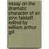 Essay on the Dramatic Character of Sir John Falstaff. Edited by William Arthur Gill