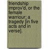 Friendship improv'd, or the Female Warriour; A tragedy [in five acts and in verse]. door Charles Hopkins