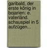 Garibald, Der Erste König In Bojarien: E. Vaterländ. Schauspiel In 5 Aufzügen... door August Wülfing