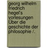 Georg Wilhelm Friedrich Hegel's Vorlesungen Über Die Geschichte Der Philosophie /. by Georg Wilhelm Friedrich Hegel
