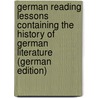 German Reading Lessons Containing the History of German Literature (German Edition) door Heinrich Friedr Bialloblotzky Christoph