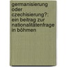 Germanisierung oder Czechisierung?: Ein Beitrag zur Nationalitätenfrage in Böhmen door [Pisling Theodor]