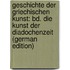 Geschichte Der Griechischen Kunst: Bd. Die Kunst Der Diadochenzeit (German Edition)