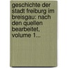 Geschichte Der Stadt Freiburg Im Breisgau: Nach Den Quellen Bearbeitet, Volume 1... door Josef Bader