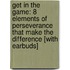 Get in the Game: 8 Elements of Perseverance That Make the Difference [With Earbuds]