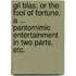 Gil Blas, or the Fool of Fortune. A ... pantomimic entertainment in two parts, etc.