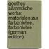 Goethes Sämmtliche Werke: Materialen Zur Farbenlehre. Farbenlehre (German Edition)