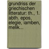 Grundriss Der Griechischen Litteratur: Th., 1. Abth. Epos, Elegie, Iamben, Melik... by Gottfried Bernhardy