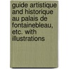 Guide artistique and historique au Palais de Fontainebleau, etc. With illustrations by Rudolph Pfnor