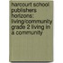 Harcourt School Publishers Horizons: Living/Community Grade 2 Living In A Community
