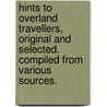 Hints to Overland Travellers, original and selected. Compiled from various sources. door Onbekend