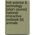 Holt Science & Technology [Short Course] National: Interactive Textbook [B] Animals