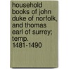 Household Books of John Duke of Norfolk, and Thomas Earl of Surrey; Temp. 1481-1490 door John Howard Norfolk