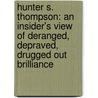 Hunter S. Thompson: An Insider's View Of Deranged, Depraved, Drugged Out Brilliance door Jay Cowan