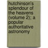 Hutchinson's Splendour of the Heavens (Volume 2); a Popular Authoritative Astronomy by Theodore Evelyn Reece Phillips