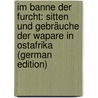 Im Banne Der Furcht: Sitten Und Gebräuche Der Wapare In Ostafrika (German Edition) door Ernst Kotz