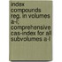Index Compounds Reg. In Volumes A-i; Comprehensive Cas-index For All Subvolumes A-l