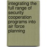 Integrating the Full Range of Security Cooperation Programs Into Air Force Planning door Joe Hogler