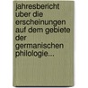 Jahresbericht Uber Die Erscheinungen Auf Dem Gebiete Der Germanischen Philologie... by Unknown