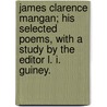 James Clarence Mangan; his selected poems, with a study by the editor L. I. Guiney. door James Clarence Mangan