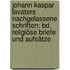 Johann Kaspar Lavaters Nachgelassene Schriften: Bd. Religiöse Briefe Und Aufsätze