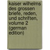 Kaiser Wilhelms Des Grossen Briefe, Reden, Und Schriften, Volume 2 (German Edition) by I. William