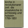 Kirche in Revolutionarer Zeit: Die Staatskirche in Schleswig Und Holstein 1789-1851 by Klaus Lemke-Paetznick