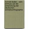 Konrad Duden - Sein Einfluss auf die Entwicklung der deutschen Einheitsorthographie door Julia Hanebuth