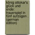 König Ottokar's Glück Und Ende: Trauerspiel in Fünf Aufzügen . (German Edition)