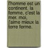 L'homme Est Un Continent. La Femme, C'Est La Mer. Moi, J'Aime Mieux La Terre Ferme.