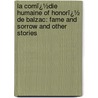 La Comï¿½Die Humaine of Honorï¿½ De Balzac: Fame and Sorrow and Other Stories door Katharine Prescott Wormeley