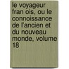 Le Voyageur Fran Ois, Ou Le Connoissance De L'Ancien Et Du Nouveau Monde, Volume 18 door Joseph Fontenai