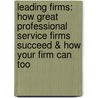 Leading Firms: How Great Professional Service Firms Succeed & How Your Firm Can Too door David C. Kuhlman