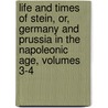 Life and Times of Stein, Or, Germany and Prussia in the Napoleonic Age, Volumes 3-4 by Sir John Robert Seeley