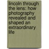 Lincoln Through The Lens: How Photography Revealed And Shaped An Extraordinary Life by Martin W. Sandler