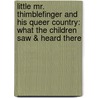 Little Mr. Thimblefinger and His Queer Country: What the Children Saw & Heard There door Joel Chandler Harris