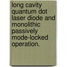 Long Cavity Quantum Dot Laser Diode and Monolithic Passively Mode-Locked Operation. door K. Shavitranuruk