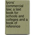 Lyons' Commercial Law; a Text Book for Schools and Colleges and a Book of Reference